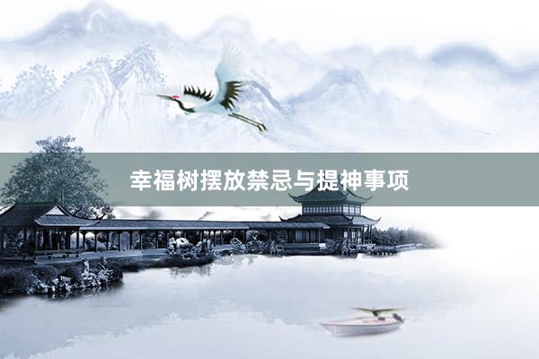 幸福树摆放禁忌与提神事项